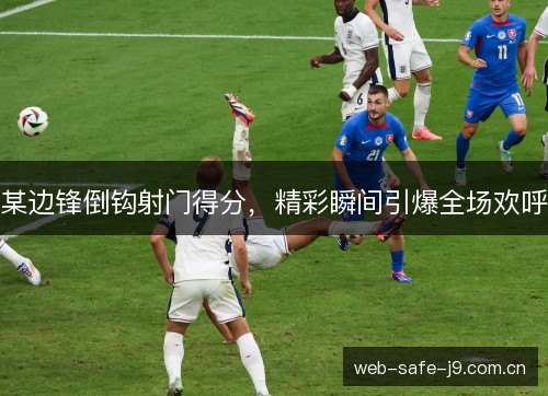 某边锋倒钩射门得分,精彩瞬间引爆全场欢呼 某边锋倒钩射门得分,精彩瞬间引爆全场欢呼