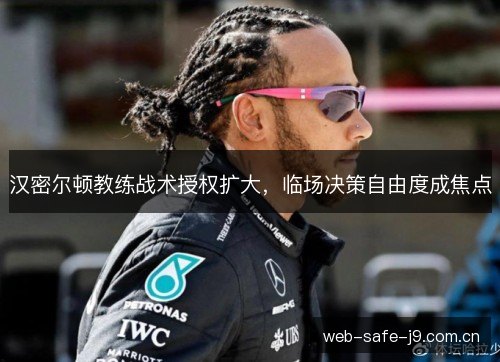 汉密尔顿教练战术授权扩大，临场决策自由度成焦点